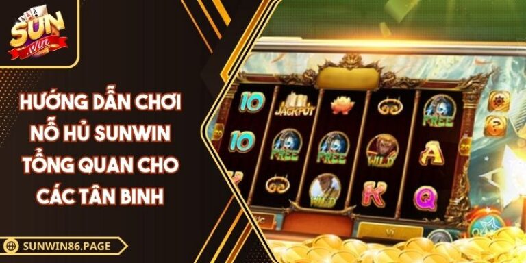 Hướng Dẫn Chơi Nỗ Hủ SUNWIN Tổng Quan Cho Các Tân Binh 9 hướng dẫn chơi nỗ hủ SUNWIN