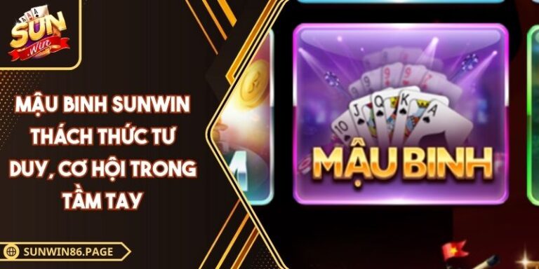 Mậu Binh SUNWIN Thách Thức Tư Duy, Cơ Hội Trong Tầm Tay 6 Mậu binh SUNWIN