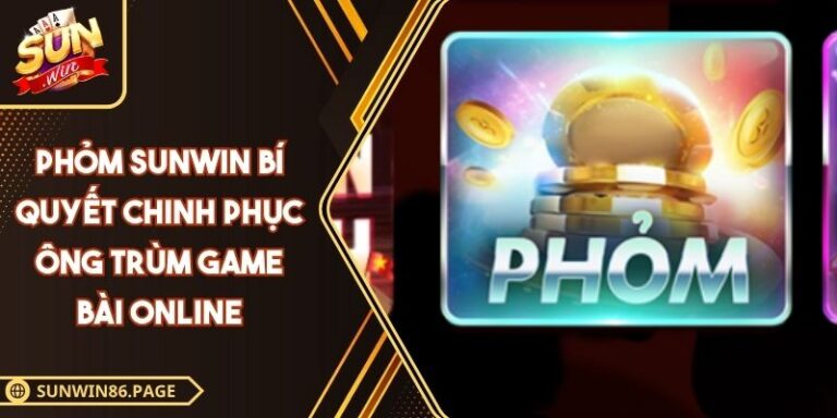 Phỏm SUNWIN Bí Quyết Chinh Phục Ông Trùm Game Bài Online 7 Phỏm SUNWIN