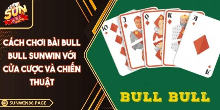 Cách chơi bài Bull Bull SUNWIN
