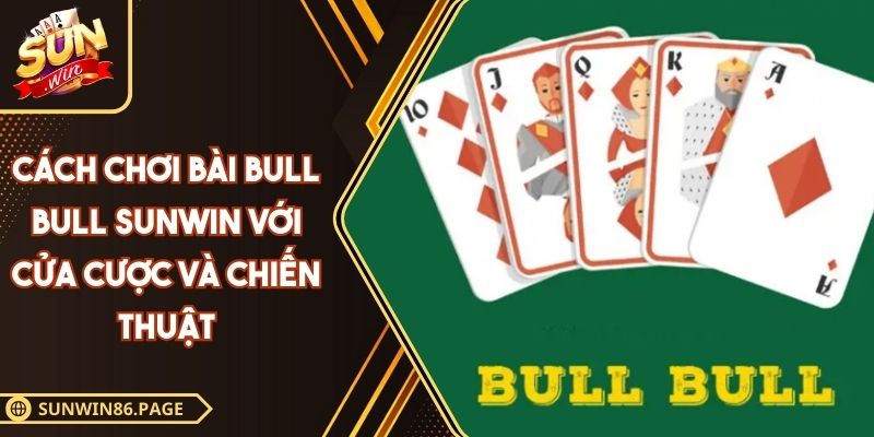 Cách chơi bài Bull Bull SUNWIN